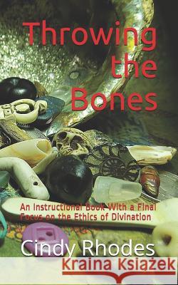 Throwing the Bones: An Instructional Book With a Final Focus on the Ethics of Divination Rhodes, Cindy 9781093360622 Independently Published - książka