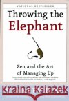 Throwing the Elephant: Zen and the Art of Managing Up Stanley Bing 9780060934224 HarperCollins Publishers