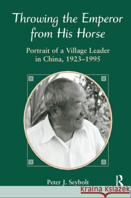 Throwing the Emperor from His Horse: Portrait of a Village Leader in China, 1923-1995 Seybolt, Peter J. 9780367319151 Taylor and Francis - książka