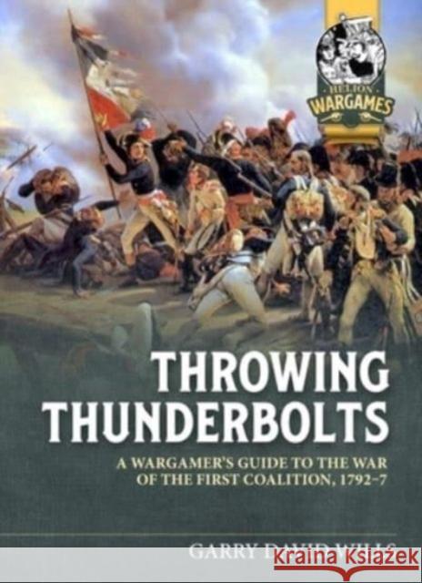 Throwing Thunderbolts: A Wargamer's Guide to the War of the First Coalition, 1792-7 Garry David Wills 9781804512036 Helion & Company - książka