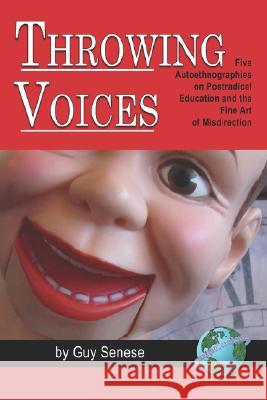 Throwing Voices: Five Autoethnographies on Postradical Education and the Fine Art of Misdirection (PB) Senese, Guy 9781593118273 Information Age Publishing - książka