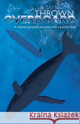 Thrown Overboard: A reluctant prophet's encounter with a gracious God Philip, Abraham 9781482326277 Createspace - książka