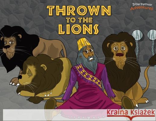 Thrown to the Lions: Daniel and the Lions Bible Pathway Adventures Pip Reid 9780473400743 Bible Pathway Adventures - książka