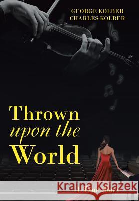 Thrown Upon the World: A True Story George Kolber Charles Kolber  9781480862623 Archway Publishing - książka