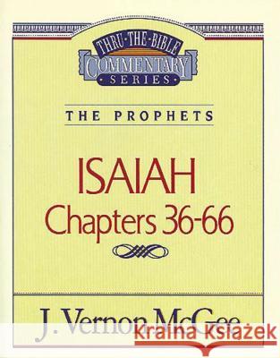 Thru the Bible Vol. 23: The Prophets (Isaiah 36-66): 23 McGee, J. Vernon 9780785205081 Nelson Reference & Electronic Publishing - książka