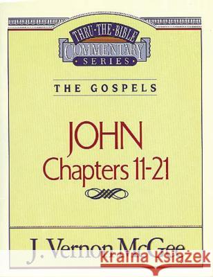 Thru the Bible Vol. 39: The Gospels (John 11-21): 39 McGee, J. Vernon 9780785206859 Nelson Reference & Electronic Publishing - książka