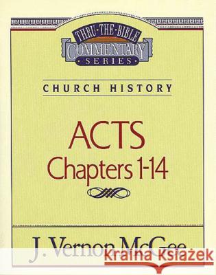 Thru the Bible Vol. 40: Church History (Acts 1-14): 40 McGee, J. Vernon 9780785206996 Thomas Nelson Publishers - książka