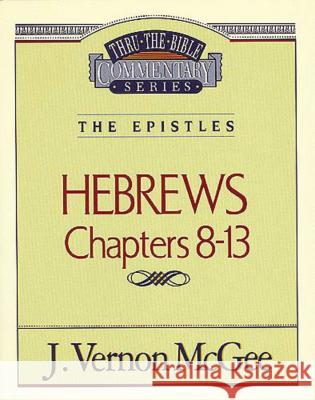 Thru the Bible Vol. 52: The Epistles (Hebrews 8-13): 52 McGee, J. Vernon 9780785208334 Nelson Reference & Electronic Publishing - książka