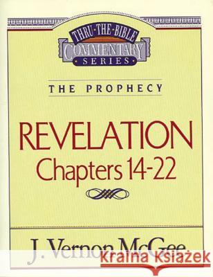 Thru the Bible Vol. 60: The Prophecy (Revelation 14-22): 60 McGee, J. Vernon 9780785209140 Nelson Reference & Electronic Publishing - książka