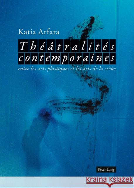 Théâtralités Contemporaines: Entre Les Arts Plastiques Et Les Arts de la Scène- Avec Une Préface de Marvin Carlson Arfara, Katia 9783034303248 Lang, Peter, AG, Internationaler Verlag Der W - książka