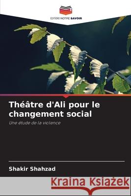 Théâtre d'Ali pour le changement social Shahzad, Shakir 9786208777395 Editions Notre Savoir - książka