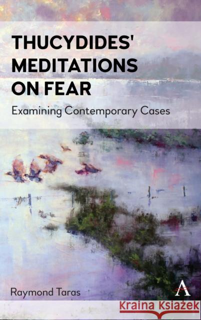 Thucydides' Meditations on Fear: Examining Contemporary Cases Raymond Taras 9781839989483 Anthem Press - książka