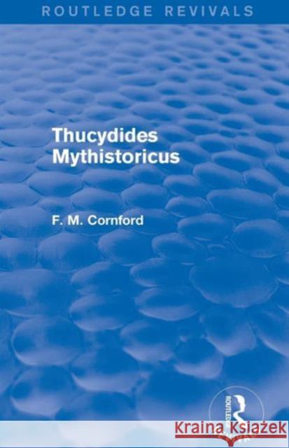 Thucydides Mythistoricus (Routledge Revivals) F. M. Cornford   9781138024861 Taylor and Francis - książka