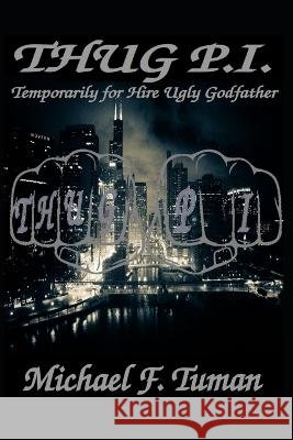 Thug P.I.: Temporarily for Hire Ugly Godfather Michael Francis Tuman   9798448596919 Independently Published - książka