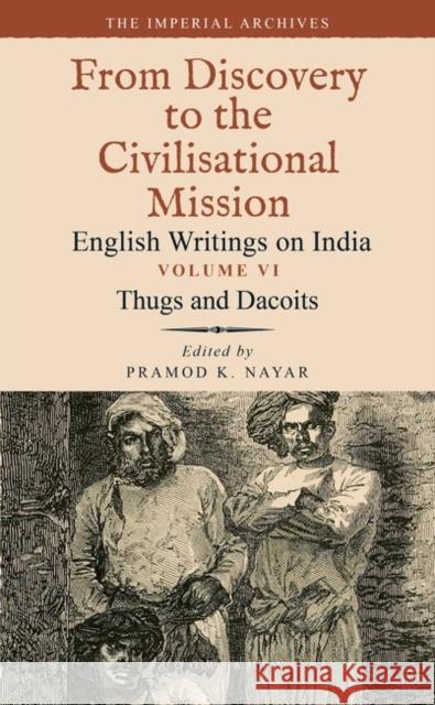 Thugs and Dacoits: Volume VI: The Imperial Archives-From Discovery to the Civilisational Mission: English Writings on India Nayar, Pramod K. 9789394701915 Bloomsbury Publishing (UK) - książka
