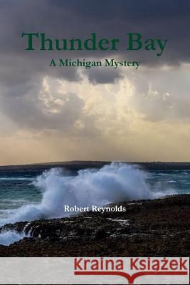Thunder Bay: A Michigan Mystery Robert Reynolds 9781387668083 Lulu.com - książka
