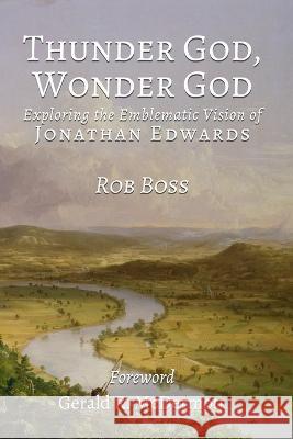 Thunder God, Wonder God: Exploring the Emblematic Vision of Jonathan Edwards Robert L Boss   9781737902652 Jesociety Press - książka