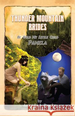 Thunder Mountain Brides: Be Wild My Little Child-Pamela Amanda a. Brooks Gary Simonian Michael Hebler 9781490382210 Createspace - książka