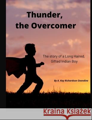 Thunder the Overcomer: The story of a Long Haired, Gifted Indian Boy A. Kay Richardson Oxendine 9781670499196 Independently Published - książka