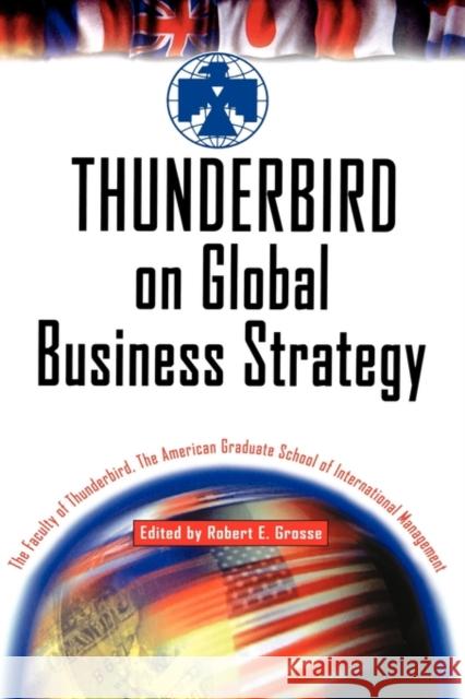 Thunderbird on Global Business Strategy Faculty of Thunderbird Graduate School   Grosse                                   Robert E. Grosse 9780471326069 John Wiley & Sons - książka