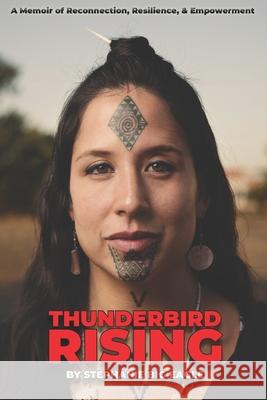 Thunderbird Rising: A Memoir of Reconnection, Resilience, & Empowerment Stephanie Big Eagle 9781737512219 Big Eagle Publishing - książka