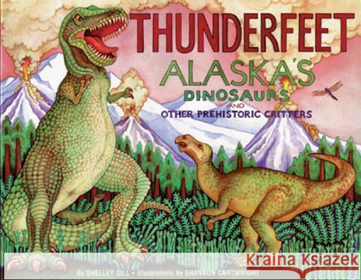 Thunderfeet: Alaska's Dinosaurs and Other Prehistoric Critters Shelley Gill Shannon Cartwright 9780934007191 Paws IV Publishing - książka