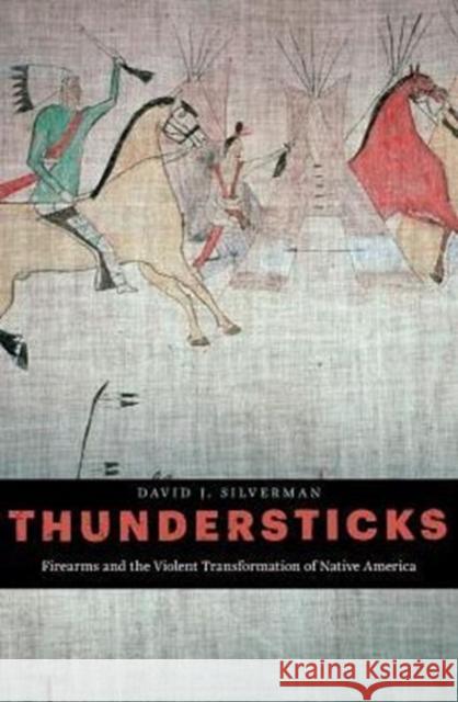 Thundersticks: Firearms and the Violent Transformation of Native America David J. Silverman 9780674737471 Belknap Press - książka