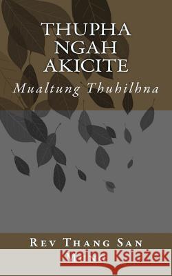 Thupha Ngah Akicite: Mualtung Thuhilhna Rev Thang San Mung 9781981124930 Createspace Independent Publishing Platform - książka