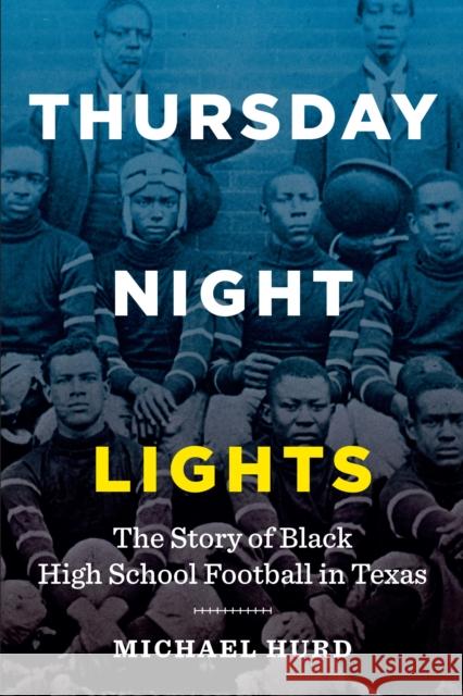 Thursday Night Lights: The Story of Black High School Football in Texas Michael Hurd 9781477318300 University of Texas Press - książka