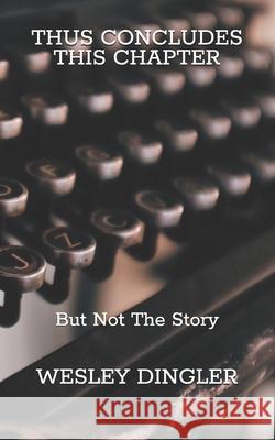 Thus Concludes This Chapter: But Not the Story Wesley Dingler 9781080621422 Independently Published - książka