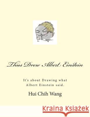 Thus Drew Albert Einstein: It's about Drawing what Albert Einstein said. Hui Chih Wang 9781512203622 Createspace Independent Publishing Platform - książka