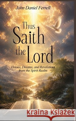 Thus Saith the Lord: Dreams, Visions & Revelations from the Spirit Realm John Daniel Ferrell 9781918506655 Storytime Publishers - książka