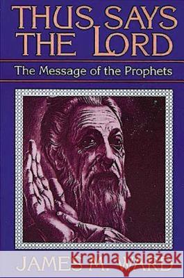 Thus Says the Lord: The Message of the Prophets Ward, James M. 9780687419029 Abingdon Press - książka