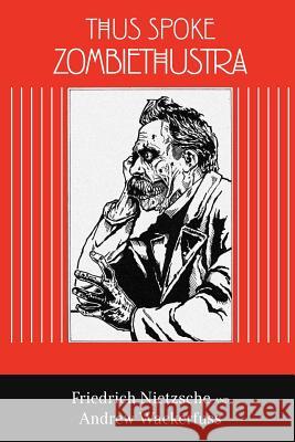 Thus Spoke Zombiethustra Andrew Wackerfuss Friedrich Wilhelm Nietzsche 9781300298571 Lulu.com - książka