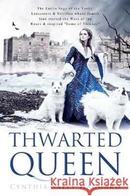 Thwarted Queen: The Entire Saga of the Yorks, Lancasters & Nevilles whose family feud inspired Season One of Game of Thrones. Cynthia Sally Haggard Tim Barber Dissec 9780984816989 Spun Stories Press - książka
