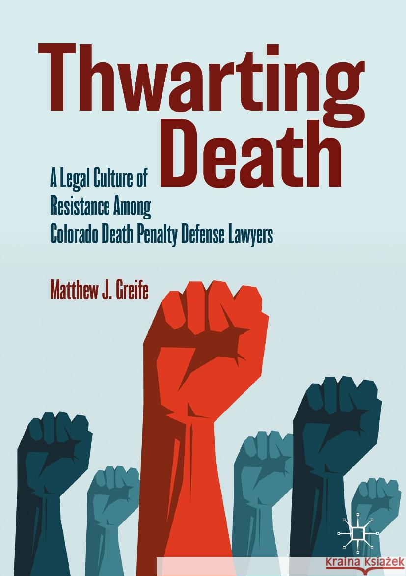 Thwarting Death: A Legal Culture of Resistance Among Colorado Death Penalty Defense Lawyers Matthew J. Greife 9783031461323 Palgrave MacMillan - książka