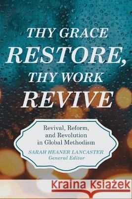 Thy Grace Restore, Thy Work Revive Sarah H. Lancaster 9781953052148 United Methodist General Board of Higher Educ - książka