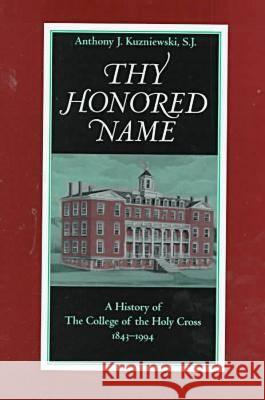 Thy Honored Name: A History of the College of the Holy Cross, 1843-1994 Kuzniewski, Anthony J. 9780813209111 Catholic University of America Press - książka