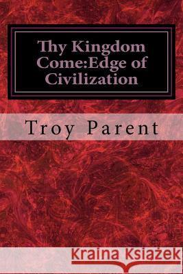 Thy Kingdom Come: Edge of Civilization: Thy Kingdom Come: Edge of Civilization Troy Parent 9781530342655 Createspace Independent Publishing Platform - książka