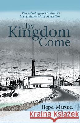 Thy Kingdom Come: Re-evaluating the Historicist's Interpretation of the Revelation Jerry Huerta 9781637673980 Booktrail Publishing - książka