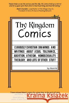 Thy Kingdom Comics: Curiously Christian drawings and writings about Jesus, tolerance, abortion, atheism, homosexuality, theology, and lots Adam4d 9780692629536 Adam4d, LLC - książka