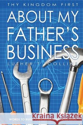 Thy Kingdom First About My Father's Business Luther T Collins 9781735125312 Luther T. Collins - książka