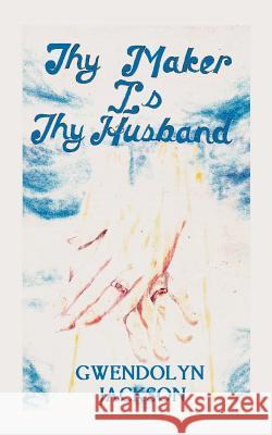 Thy Maker is Thy Husband Gwendolyn Jackson Calvin Scott 9780759615281 Authorhouse - książka