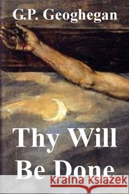 Thy Will Be Done G. P. Geoghegan 9781536982671 Createspace Independent Publishing Platform - książka