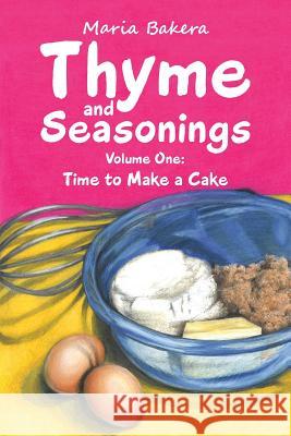 Thyme and Seasonings: Volume One: Time to Make a Cake Maria Bakera 9781512781137 WestBow Press - książka