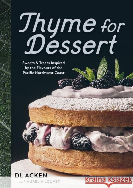 Thyme for Dessert: Sweets and Treats Inspired by the Wild Abundance of the Pacific North West DL Acken 9781771514804 Touchwood Editions - książka