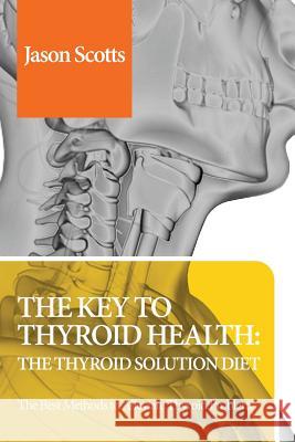 Thyroid Diet: Thyroid Solution Diet & Natural Treatment Book for Thyroid Problems & Hypothyroidism Revealed! Jason Scotts 9781628847741 Speedy Publishing Books - książka