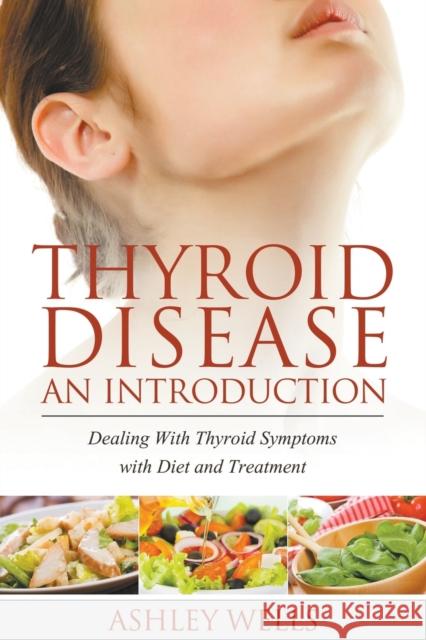 Thyroid Disease: An Introduction: Dealing with Thyroid Symptoms with Diet and Treatment Ashley Wells   9781680329346 Speedy Publishing LLC - książka
