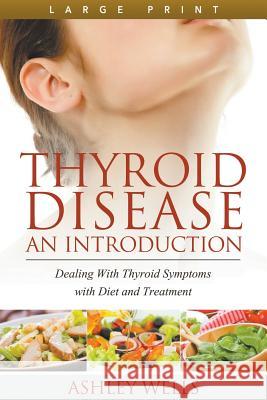 Thyroid Disease: An Introduction (Large Print): Dealing with Thyroid Symptoms with Diet and Treatment Wells, Ashley 9781680329360 Speedy Publishing LLC - książka