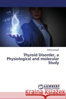 Thyroid Disorder, a Physiological and molecular Study Qaragoli Rehab 9783659745874 LAP Lambert Academic Publishing - książka